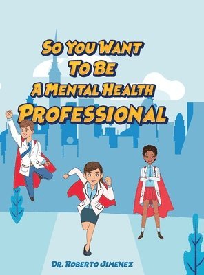 Roberto Jimenez - So You Want To Be A Mental Health Professional, Inbunden