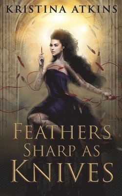 Kristina Atkins - Feathers Sharp as Knives, Häftad
