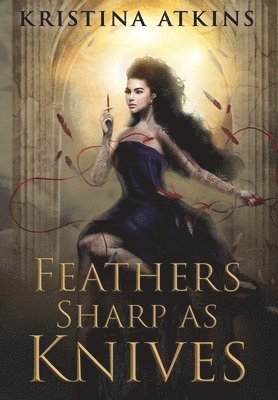 Kristina Atkins - Feathers Sharp as Knives, Inbunden