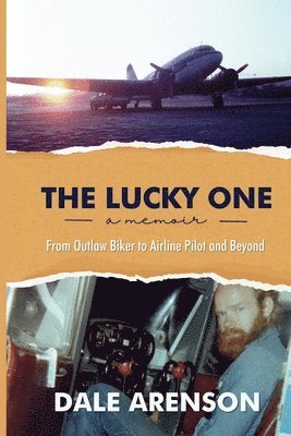 Dale Arenson - Lucky One, a memoir, From Outlaw Biker to Airline Pilot and Beyond, Häftad
