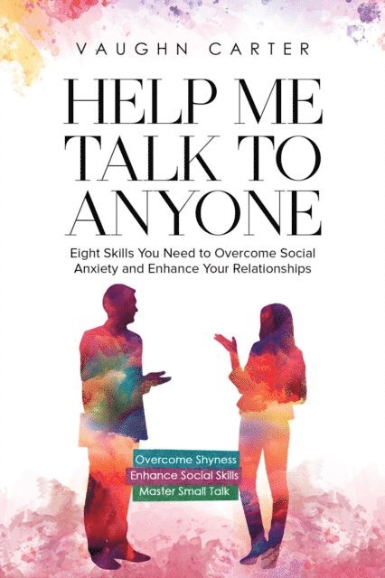 Vaughn Carter - Help Me talk To Anyone: Eight Skills You Need to Overcome Social Anxiety and Enhance Your Relationships, E-bok