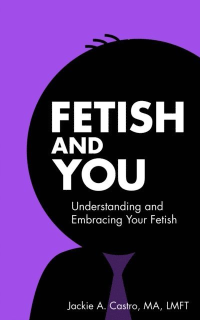 Jackie A. Castro MA LMFT, Catherine Gigante-Brown - Fetish and You, E-bok