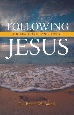 Bruce W Smoll - Following the Leadership and Love of Jesus, Häftad