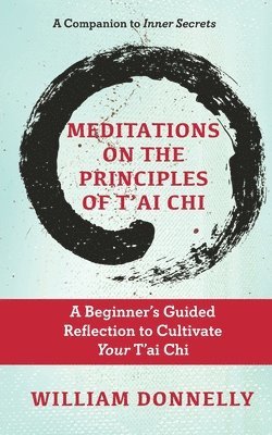 William Donnelly - Meditations on the Principles of Tai Chi, A Beginner's Guided Reflection to Cultivate Your Tai Chi, Häftad. Tillgänglighet: Lägg i varukorg