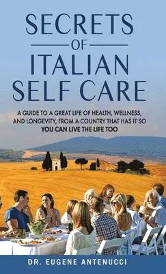 Eugene L Antenucci - Secrets of Italian Self Care. A Guide to a Great Life of Health, Wellness, and Longevity, From a Country That Has It So You Can Live the Life Too, Inbunden. Tillgänglighet: Tillfälligt slut