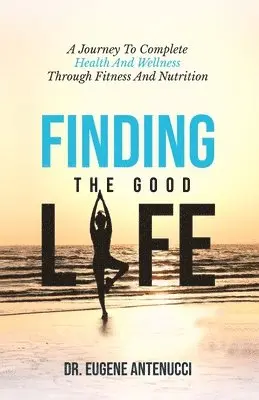 Eugene L Antenucci - Finding the Good Life. A Journey to Complete Health And Wellness Through Fitness and Nutrition, Häftad. Tillgänglighet: Tillfälligt slut