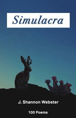 J. Shannon Webster - Simulacra: 100 Poems, Häftad
