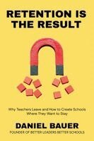Daniel Bauer - Retention Is the Result: Why Teachers Leave and How to Create Schools Where They Want to Stay, Övrigt