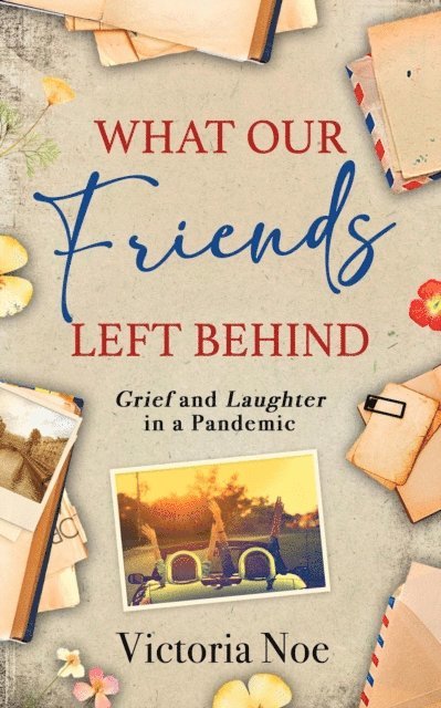 Victoria Noe - What Our Friends Left Behind: Grief and Laughter in a Pandemic, E-bok