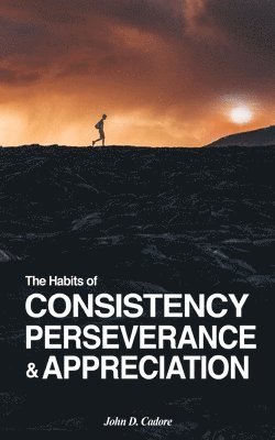 John D Cadore - Habits of CONSISTENCY PERSEVERANCE & APPRECIATION, Häftad. Tillgänglighet: Lägg i varukorg