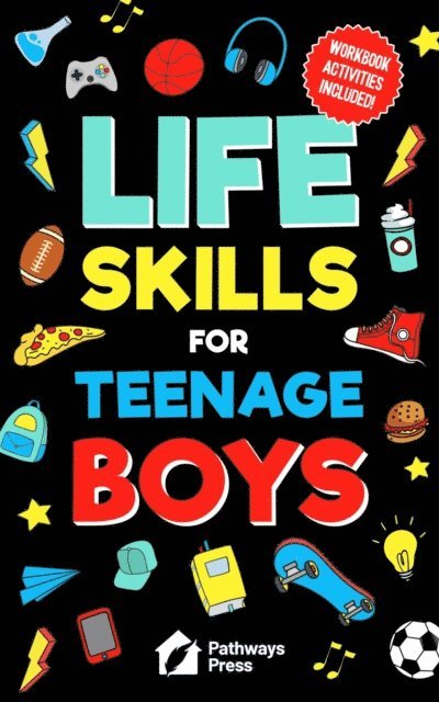 Pathways Press - Life Skills For Teenage Boys | Advice on Being More Confident, Dating, Managing Your Money, Dealing With Peer Pressure, Healthy Relationships, and Other Skills, E-bok