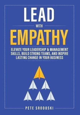 Pete Srodoski - Lead With Empathy, Inbunden
