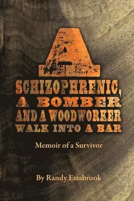 Randy Estabrook - Schizophrenic, A Bomber and A Woodworker Walk into A Bar, Häftad