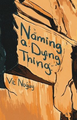 Vic Nogay - Naming a Dying Thing, Häftad