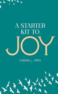 Christa L Smith - Starter Kit to Joy, Häftad