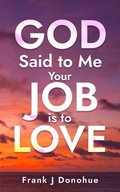 God Said to me: Your Job is to Love