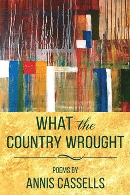 Annis Cassells - What the Country Wrought, Häftad
