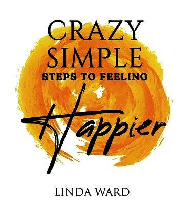 Linda Ward - Crazy Simple Steps to Feeling Happier, Inbunden. Tillgänglighet: Lägg i varukorg