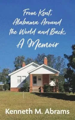 Kenneth M Abrams - From Kent, Alabama Around the World and Back, A Memoir, Inbunden. Tillgänglighet: Lägg i varukorg