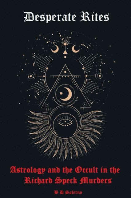B D SALERNO - Desperate Rites:  Astrology and the Occult in the Richard Speck Murders, E-bok. Tillgänglighet: Lägg i varukorg