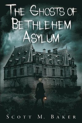 Scott M Baker - Ghosts of Bethlehem Asylum, Häftad