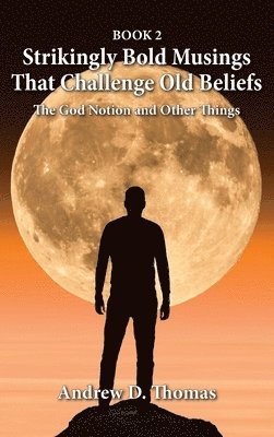 Andrew D Thomas - Strikingly Bold Musings That Challenge Old Beliefs, Inbunden
