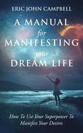 Manual For Manifesting Your Dream Life