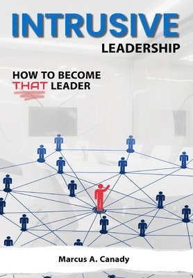 Marcus Canady - Intrusive Leadership, How to Become THAT Leader, Inbunden