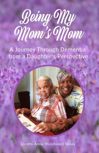 Loretta Anne Woodward Veney - Being My Mom's Mom, E-bok