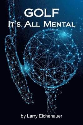 Larry Eichenauer - Golf It's All Mental, Häftad