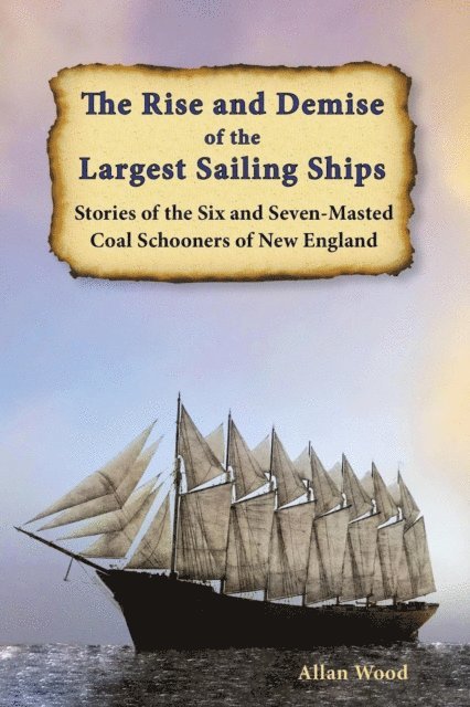 Allan Wood - Rise and Demise of the Largest Sailing Ships: Stories of the Six and Seven-Masted Coal Schooners of New England, E-bok