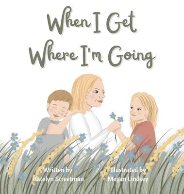 Katelyn Streetman - When I Get Where I'm Going, Inbunden