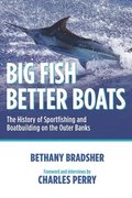Big Fish Better Boats: The History of Sportfishing and Boatbuilding on the Outer Banks