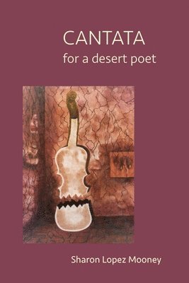 Sharon Lopez Mooney - CANTATA for a desert poet, Häftad