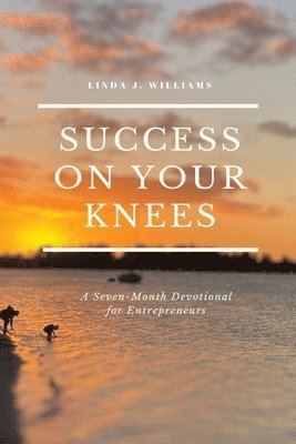 Linda J Williams - Success On Your Knees-A Seven-Month Devotional for Entrepreneurs, Häftad
