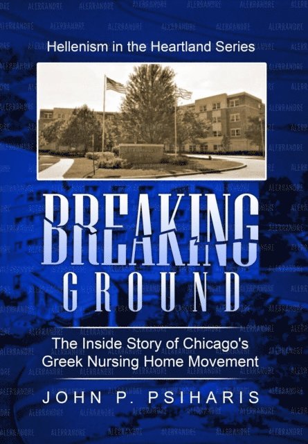 John Psiharis - Breaking Ground: The Inside Story of Chicago's Greek Nursing Home Movement, E-bok