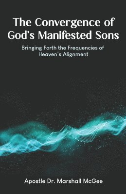 Apostle Marshall McGee - Convergence of God's Manifested Sons, Häftad