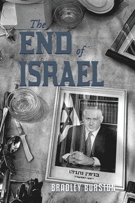 Bradley Burston - The End of Israel: Dispatches from a Path to Catastrophe, Häftad