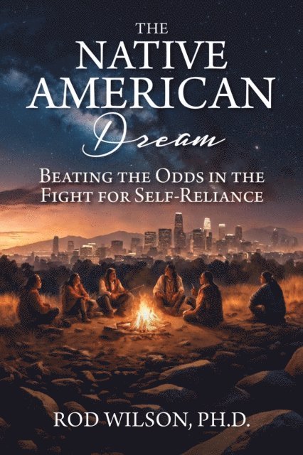 Rod Wilson - Native American Dream: Beating the Odds in the Fight for Self-Reliance, E-bok