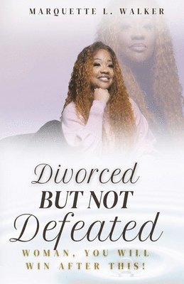 Marquette L Walker - Divorced But Not Defeated, Häftad
