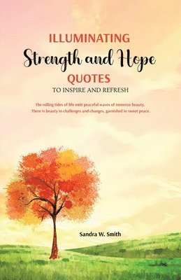 Sandra W Smith - Illuminating Strength and Hope QUOTES to Inspire and Refresh, Häftad