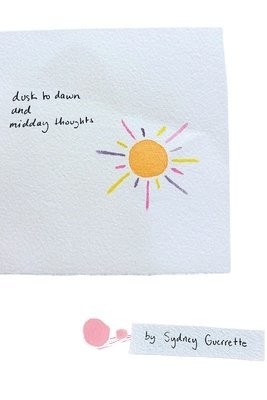 Sydney Guerrette - dusk to dawn and midday thoughts, Häftad
