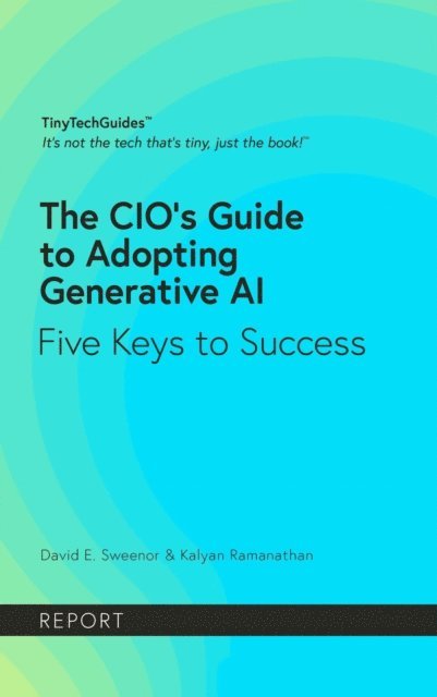 Kalyan Ramanathan, David Sweenor - CIO's Guide to Adopting Generative AI, E-bok