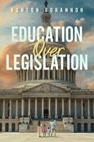 Ashton A Bohannon - Education Over Legislation, Häftad