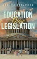 Ashton A Bohannon - Education Over Legislation, Inbunden
