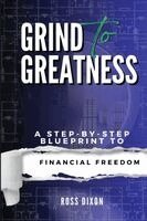 Ross Dixon - Grind To Greatness: A Step-By-Step Blueprint To Financial Freedom, Häftad