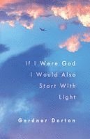 Gardner Dorton - If I Were God I Would Also Start with Light, Häftad