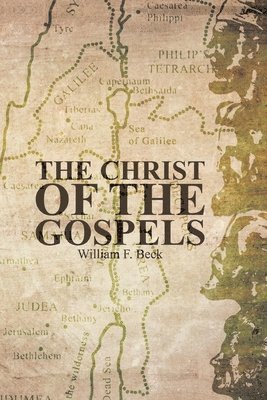 William F Beck - Christ of the Gospels, Häftad