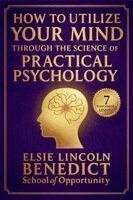 Elsie Lincoln Benedict, Ralph Paine Benedict - How to Utilize Your Mind Through the Science of Practical Psychology, Häftad
