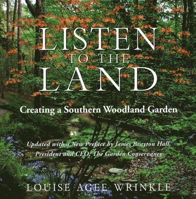 Louise Agee Wrinkle - Listen to the Land: Creating a Southern Woodland Garden, Inbunden